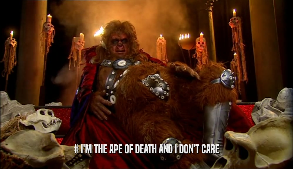 # I'M THE APE OF DEATH AND I DON'T CARE  