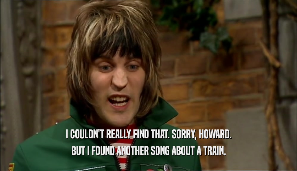 I COULDN'T REALLY FIND THAT. SORRY, HOWARD. BUT I FOUND ANOTHER SONG ABOUT A TRAIN. 