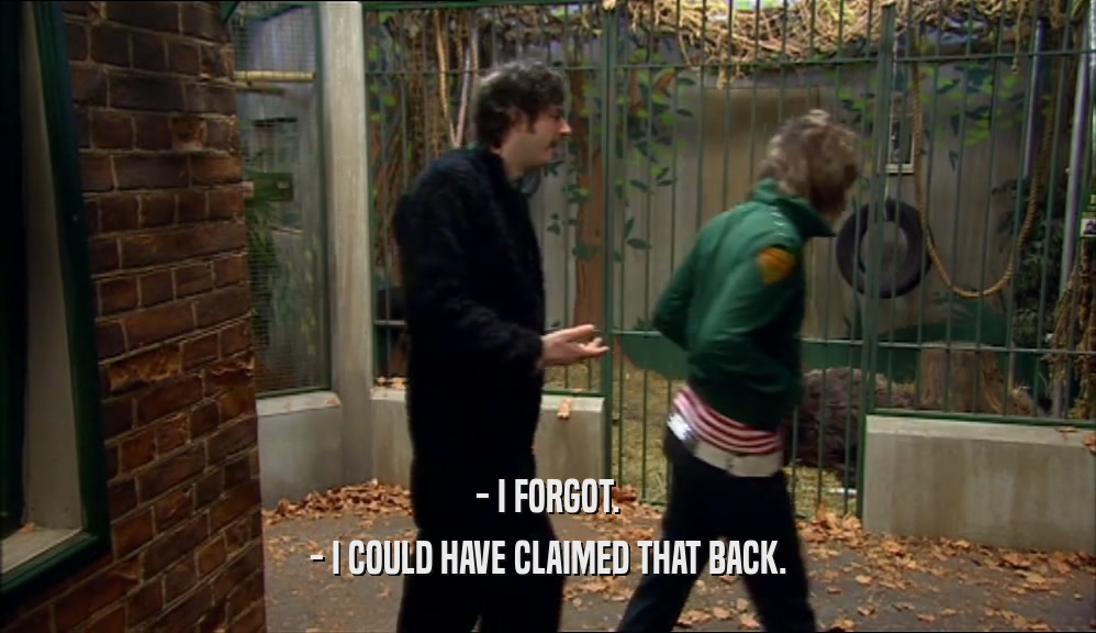 - I FORGOT. - I COULD HAVE CLAIMED THAT BACK. 