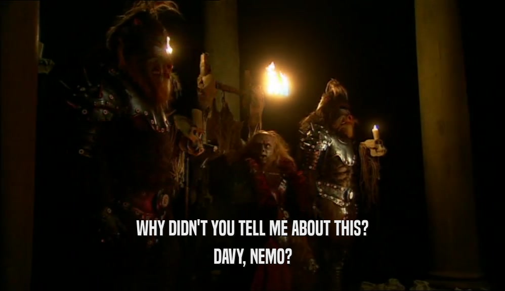 WHY DIDN'T YOU TELL ME ABOUT THIS? DAVY, NEMO? 