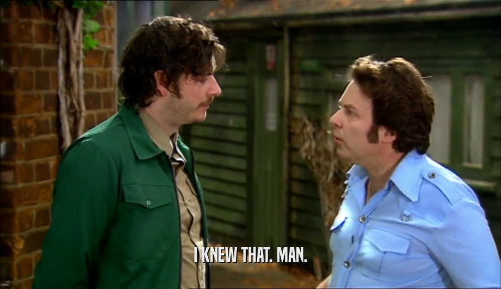 I KNEW THAT. MAN.  