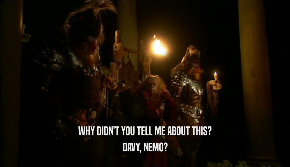 WHY DIDN'T YOU TELL ME ABOUT THIS? DAVY, NEMO? 