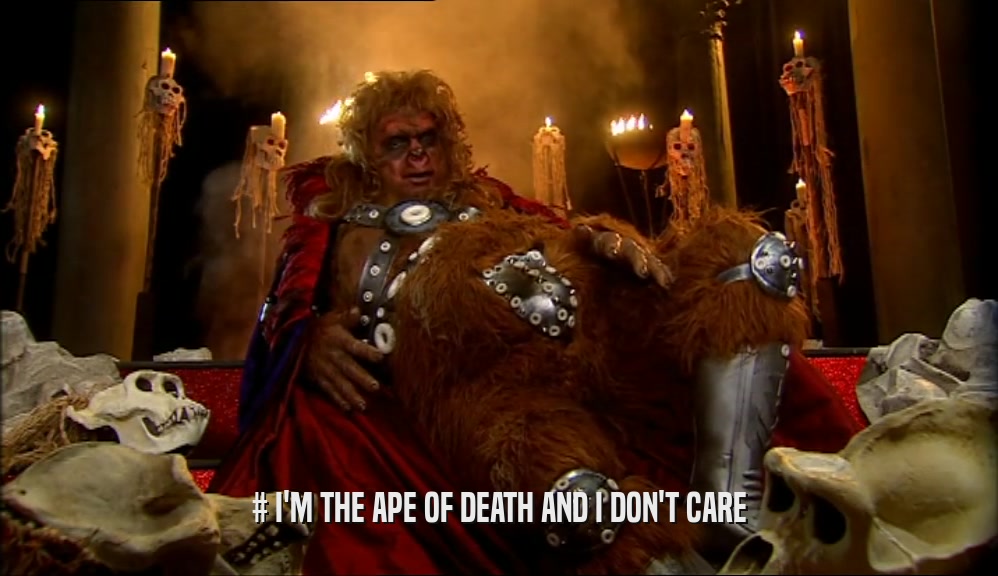 # I'M THE APE OF DEATH AND I DON'T CARE  