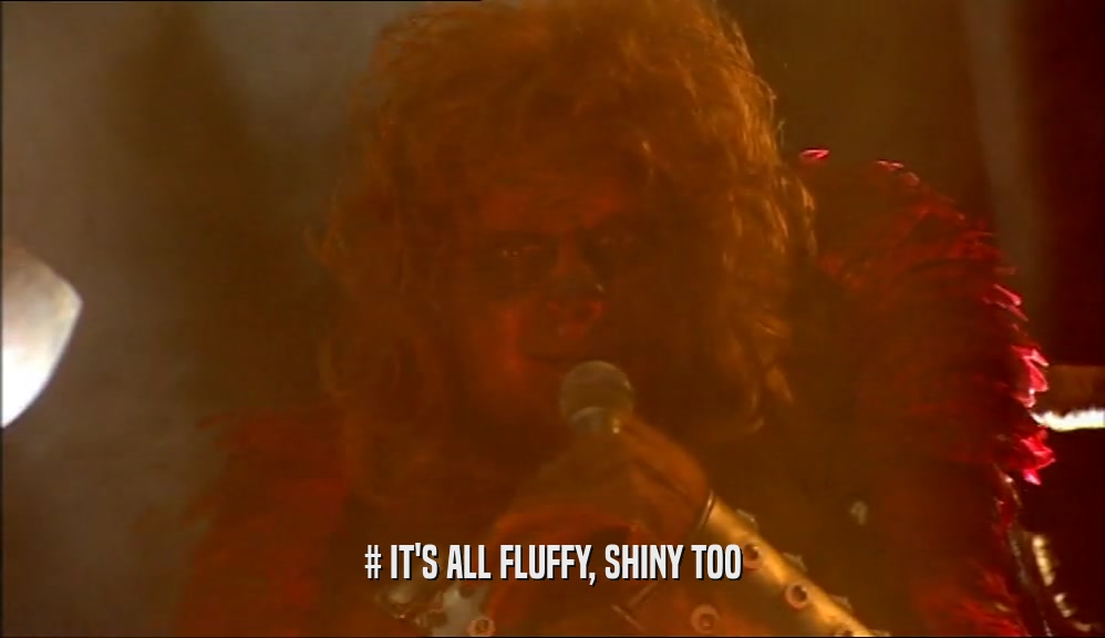 # IT'S ALL FLUFFY, SHINY TOO  