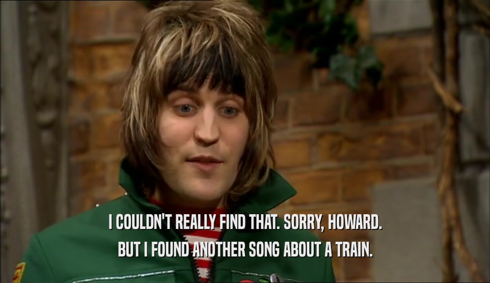 I COULDN'T REALLY FIND THAT. SORRY, HOWARD. BUT I FOUND ANOTHER SONG ABOUT A TRAIN. 