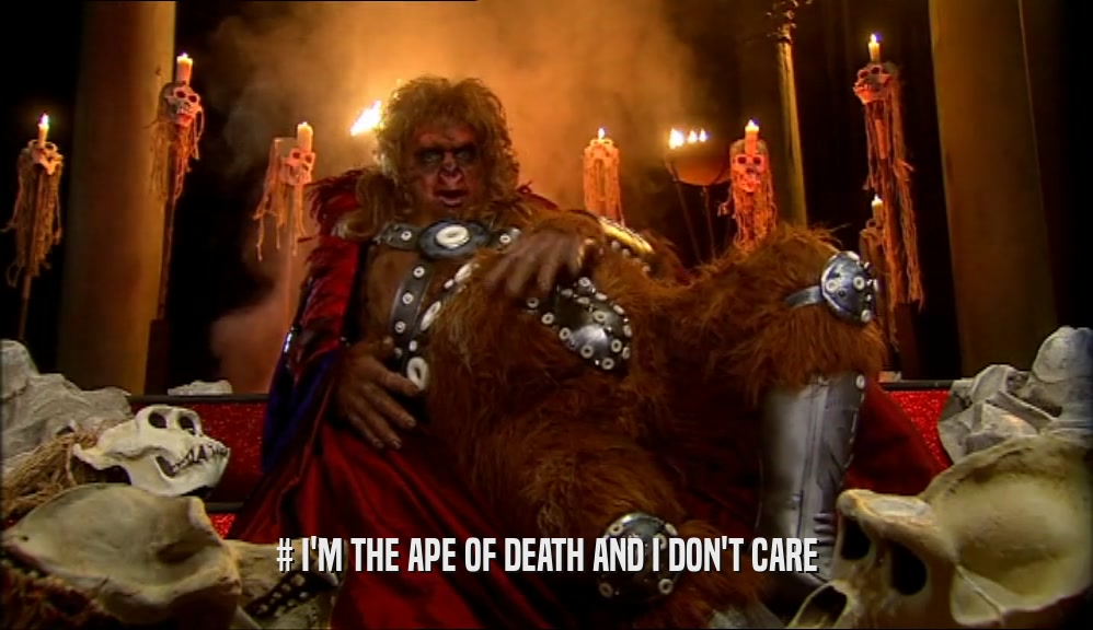 # I'M THE APE OF DEATH AND I DON'T CARE  