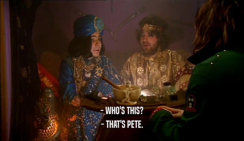 - WHO'S THIS?
 - THAT'S PETE.
 