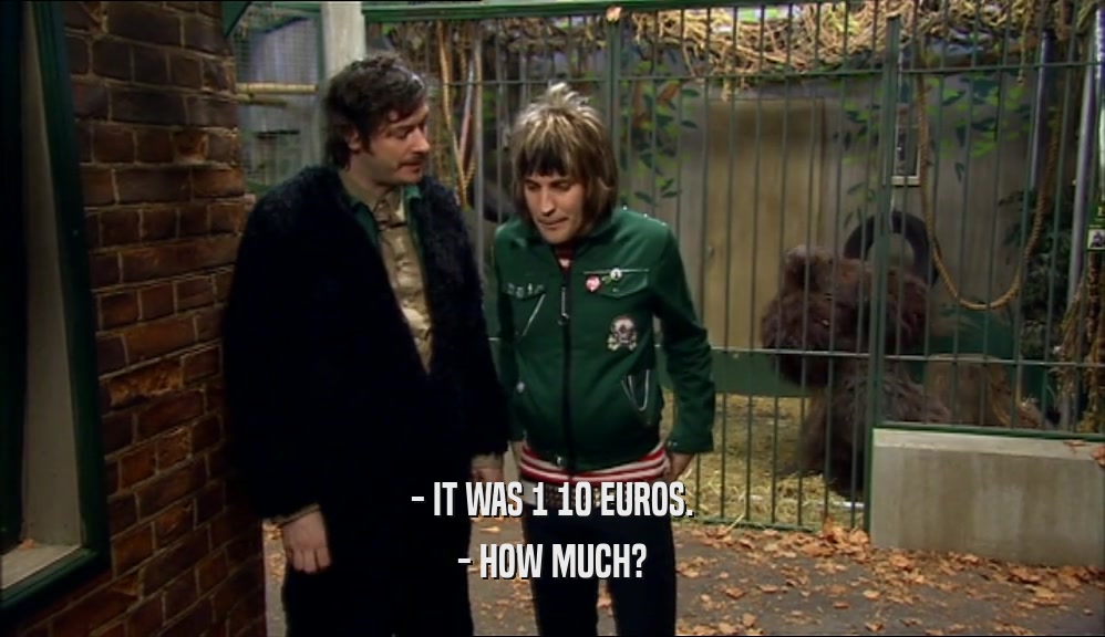 - IT WAS 1 10 EUROS. - HOW MUCH? 