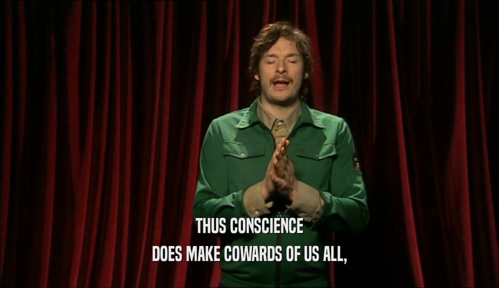 THUS CONSCIENCE DOES MAKE COWARDS OF US ALL, 