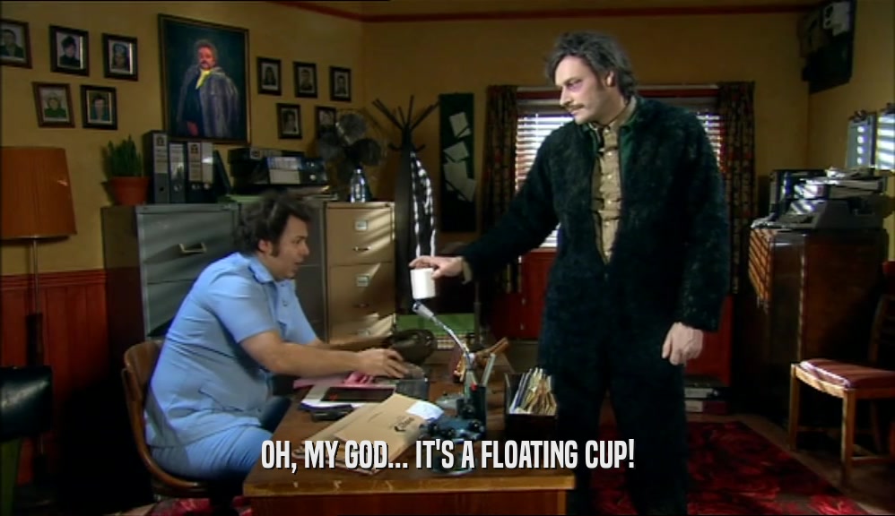 OH, MY GOD... IT'S A FLOATING CUP!  