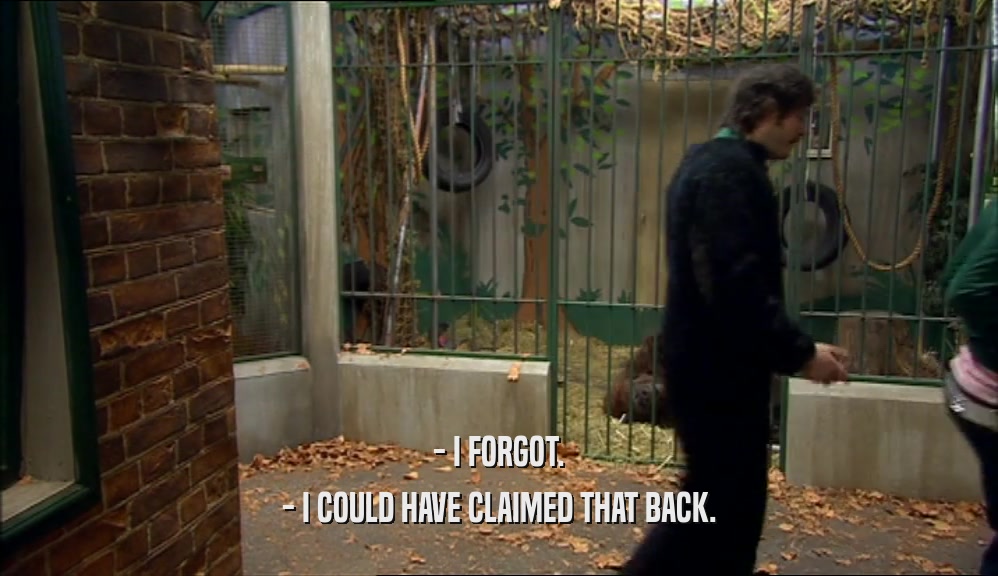 - I FORGOT. - I COULD HAVE CLAIMED THAT BACK. 