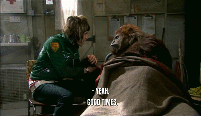 - YEAH. - GOOD TIMES. 