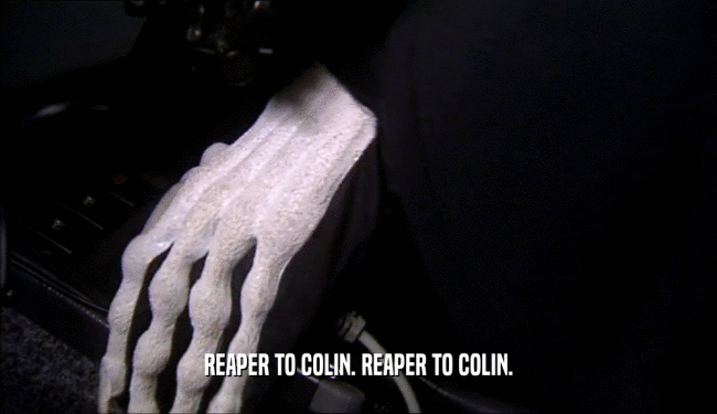 REAPER TO COLIN. REAPER TO COLIN.  