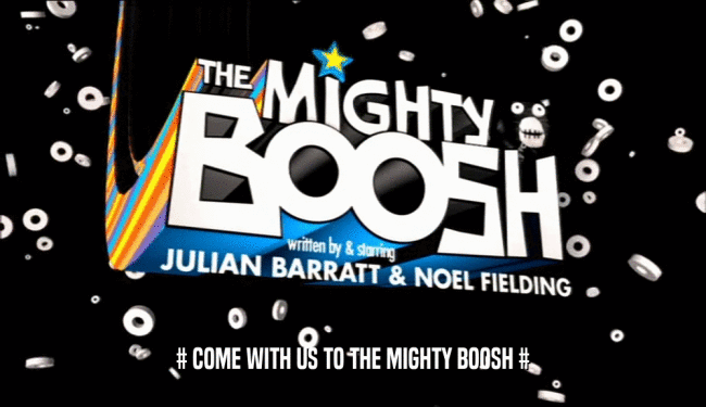 # COME WITH US TO THE MIGHTY BOOSH #
  