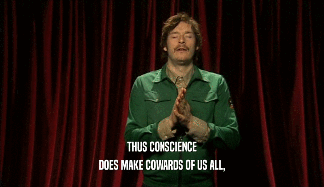 THUS CONSCIENCE DOES MAKE COWARDS OF US ALL, 