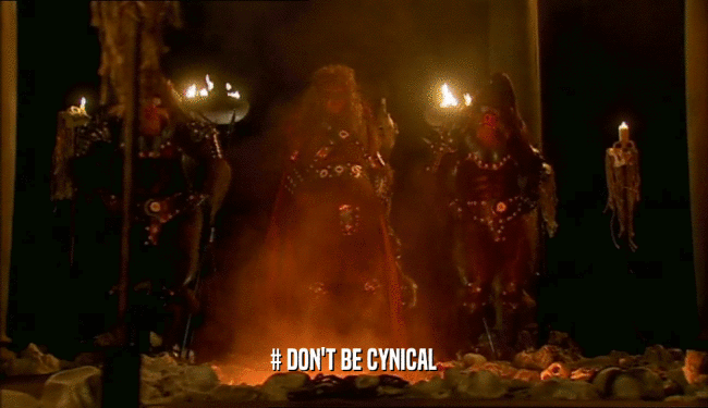 # DON'T BE CYNICAL  