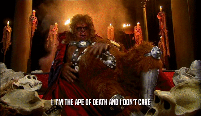 # I'M THE APE OF DEATH AND I DON'T CARE  