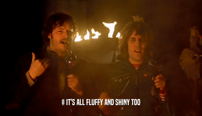 # IT'S ALL FLUFFY AND SHINY TOO  