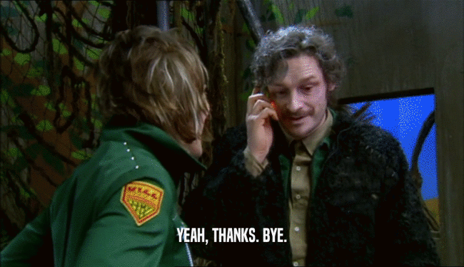 YEAH, THANKS. BYE.  