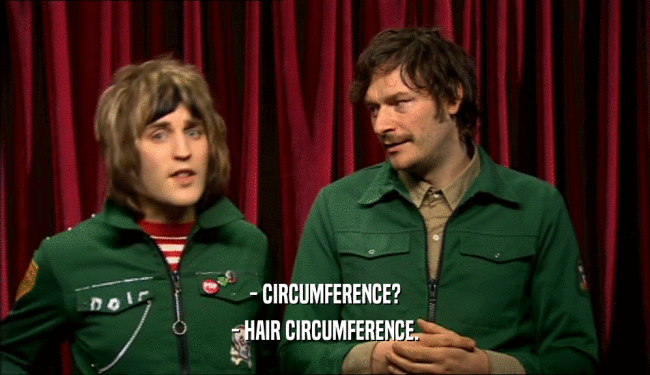 - CIRCUMFERENCE?
 - HAIR CIRCUMFERENCE.
 