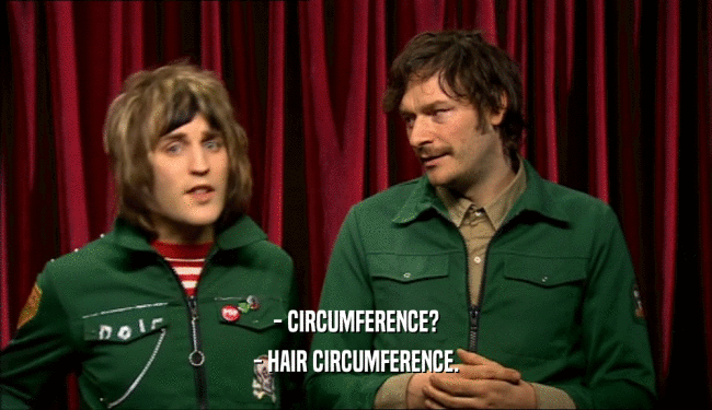 - CIRCUMFERENCE? - HAIR CIRCUMFERENCE. 