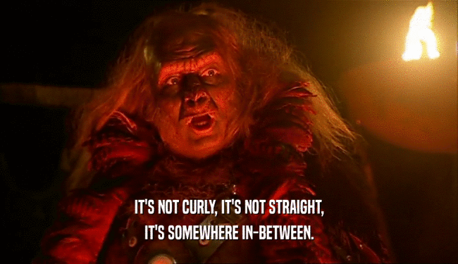 IT'S NOT CURLY, IT'S NOT STRAIGHT, IT'S SOMEWHERE IN-BETWEEN. 