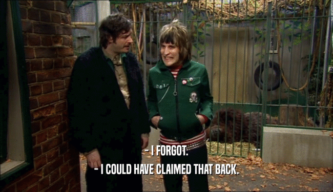- I FORGOT. - I COULD HAVE CLAIMED THAT BACK. 