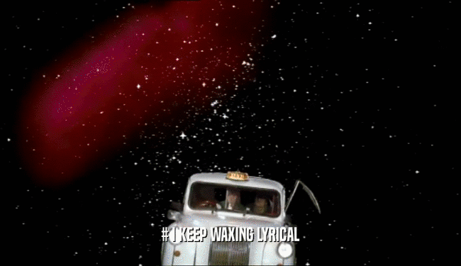 # I KEEP WAXING LYRICAL  