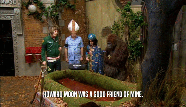 HOWARD MOON WAS A GOOD FRIEND OF MINE.
  