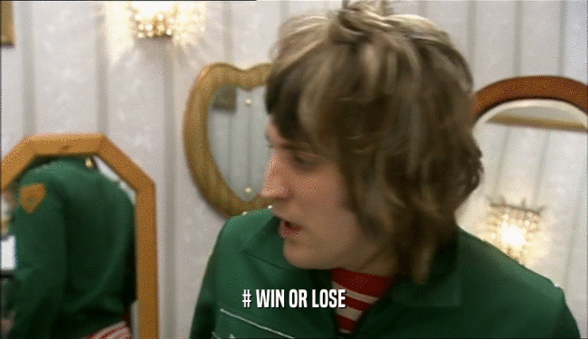 # WIN OR LOSE  