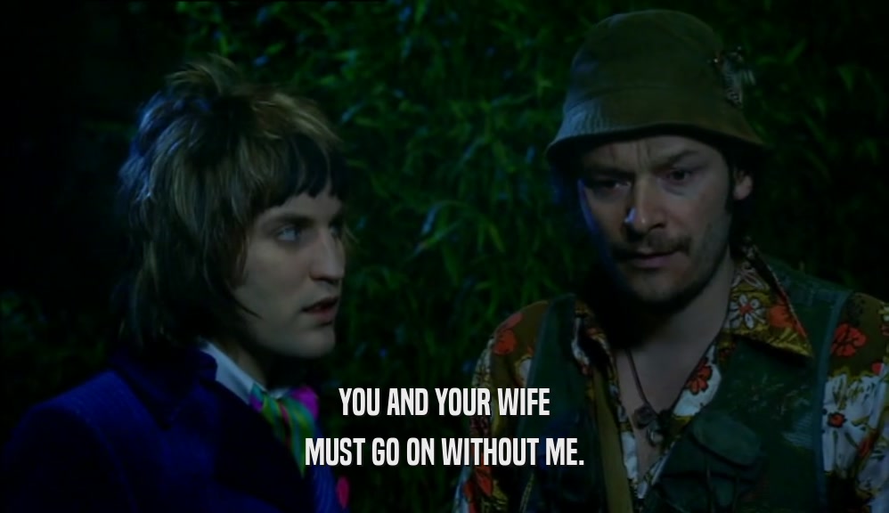 YOU AND YOUR WIFE MUST GO ON WITHOUT ME. 