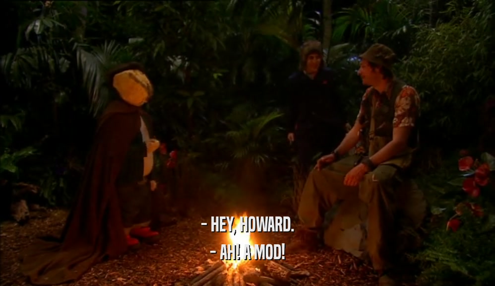 - HEY, HOWARD.
 - AH! A MOD!
 