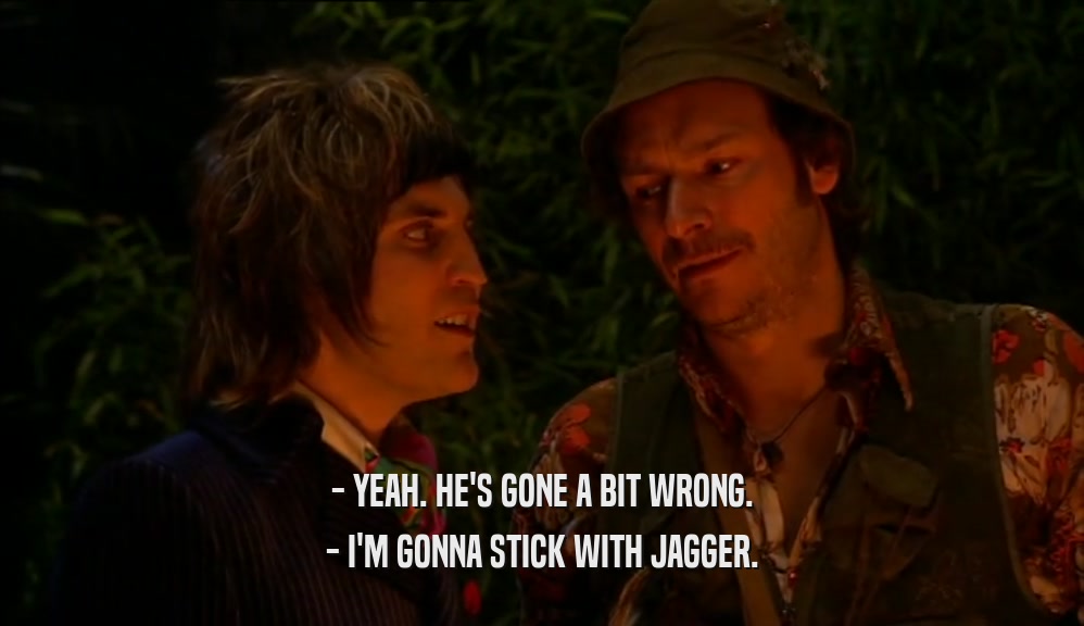 - YEAH. HE'S GONE A BIT WRONG. - I'M GONNA STICK WITH JAGGER. 