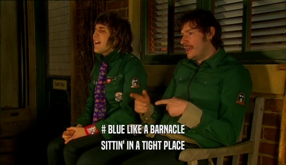 # BLUE LIKE A BARNACLE SITTIN' IN A TIGHT PLACE 