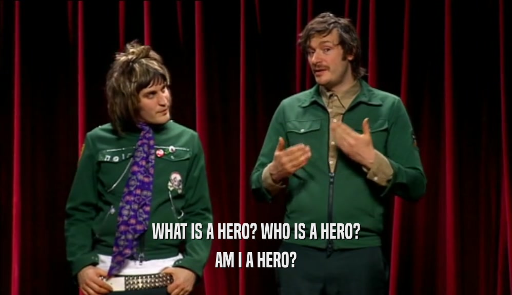 WHAT IS A HERO? WHO IS A HERO? AM I A HERO? 