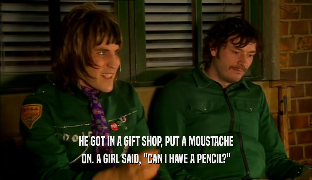 HE GOT IN A GIFT SHOP, PUT A MOUSTACHE
 ON. A GIRL SAID, 