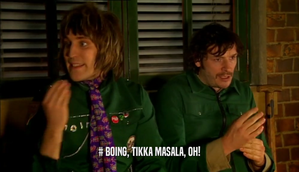 # BOING, TIKKA MASALA, OH!  