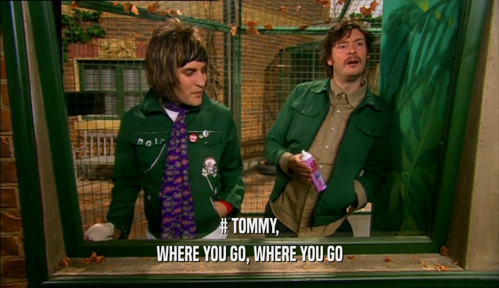 # TOMMY, WHERE YOU GO, WHERE YOU GO 