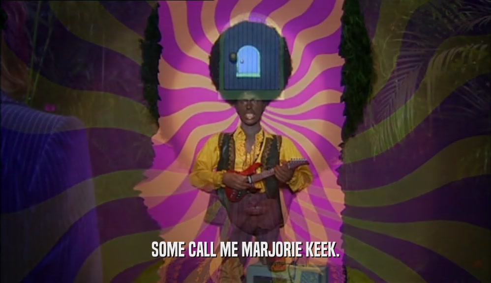 SOME CALL ME MARJORIE KEEK.  