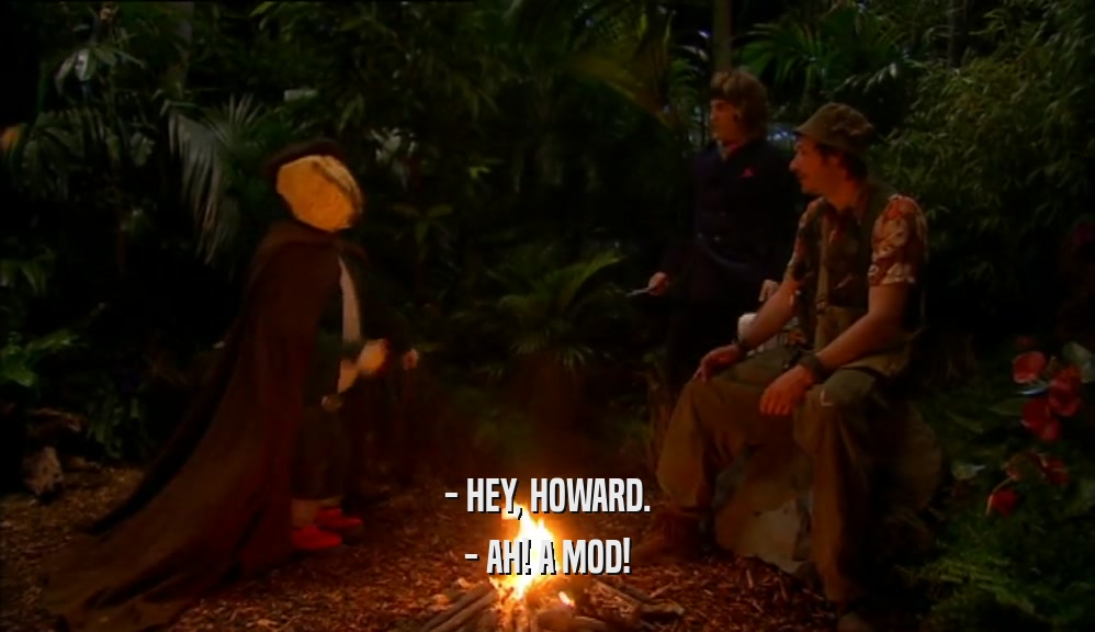 - HEY, HOWARD.
 - AH! A MOD!
 