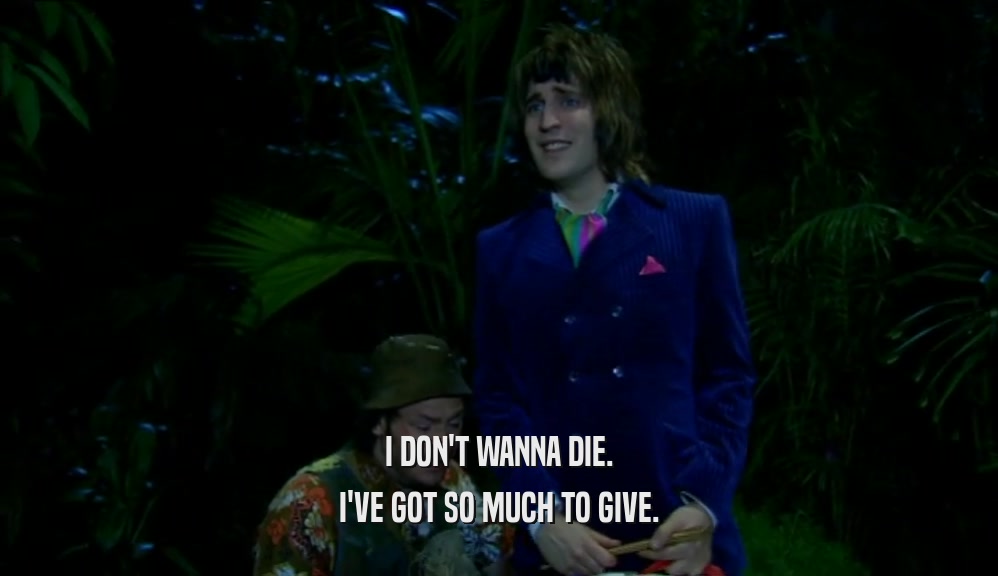 I DON'T WANNA DIE. I'VE GOT SO MUCH TO GIVE. 