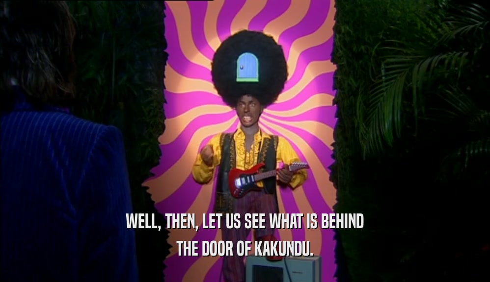WELL, THEN, LET US SEE WHAT IS BEHIND THE DOOR OF KAKUNDU. 