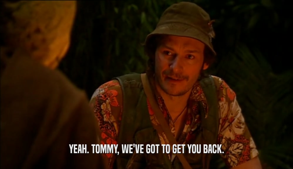 YEAH. TOMMY, WE'VE GOT TO GET YOU BACK.  