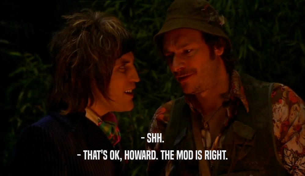 - SHH. - THAT'S OK, HOWARD. THE MOD IS RIGHT. 