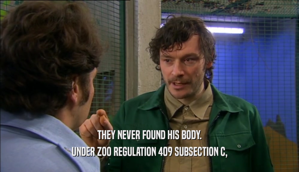 THEY NEVER FOUND HIS BODY.
 UNDER ZOO REGULATION 409 SUBSECTION C,
 