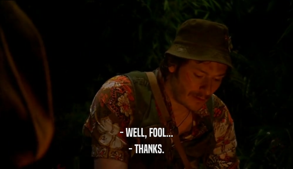 - WELL, FOOL... - THANKS. 