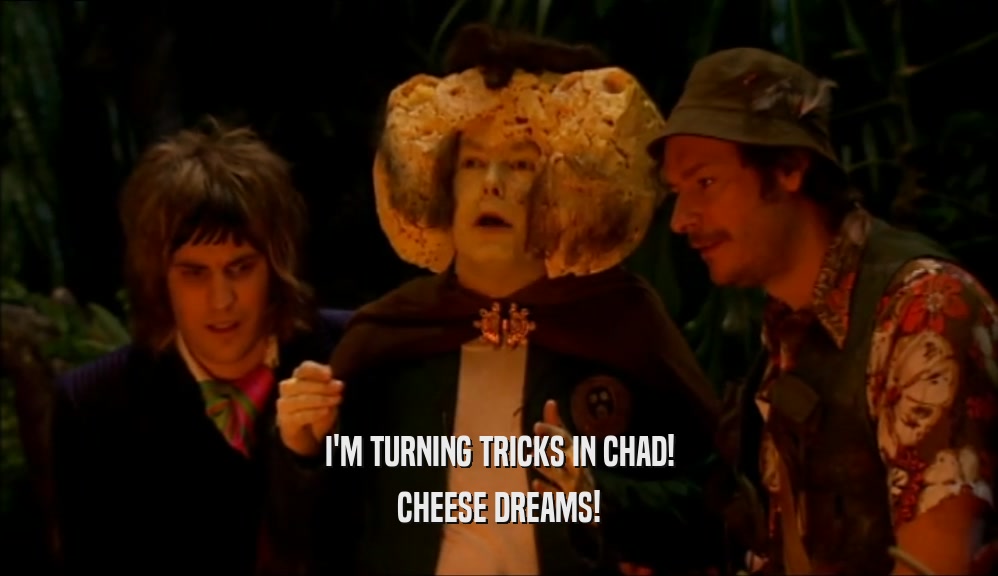 I'M TURNING TRICKS IN CHAD! CHEESE DREAMS! 