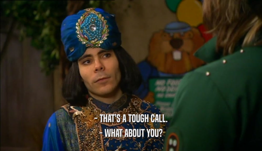 - THAT'S A TOUGH CALL. - WHAT ABOUT YOU? 