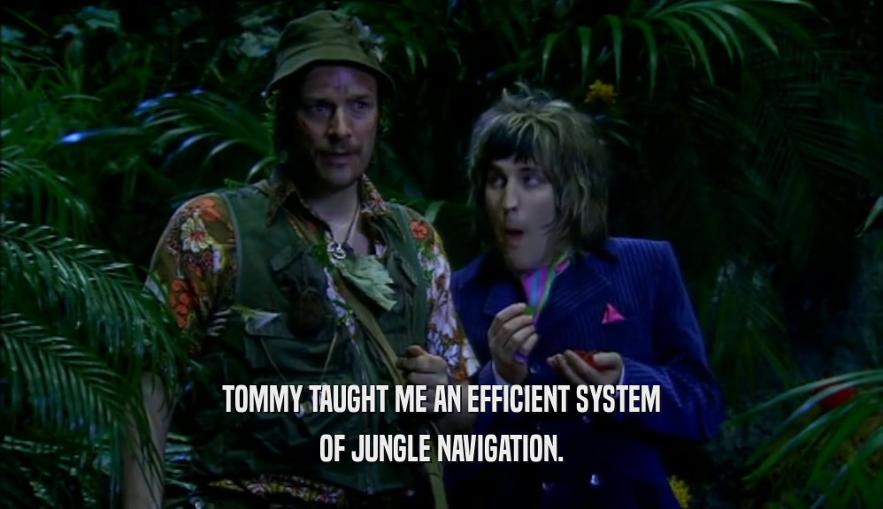 TOMMY TAUGHT ME AN EFFICIENT SYSTEM
 OF JUNGLE NAVIGATION.
 