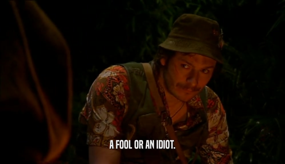 A FOOL OR AN IDIOT.  